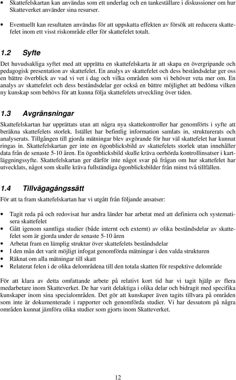 2 Syfte Det huvudsakliga syftet med att upprätta en skattefelskarta är att skapa en övergripande och pedagogisk presentation av skattefelet.