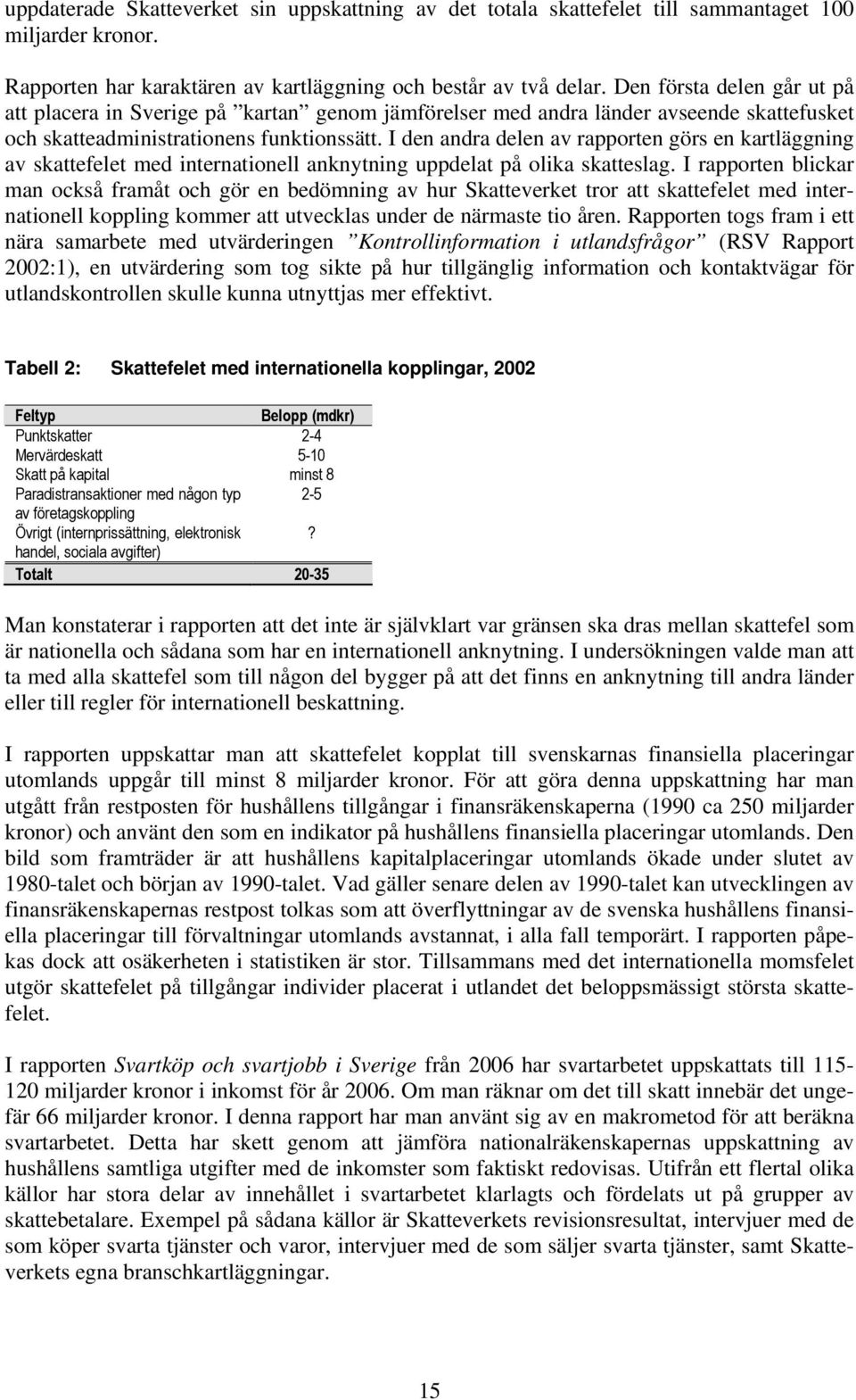 I den andra delen av rapporten görs en kartläggning av skattefelet med internationell anknytning uppdelat på olika skatteslag.