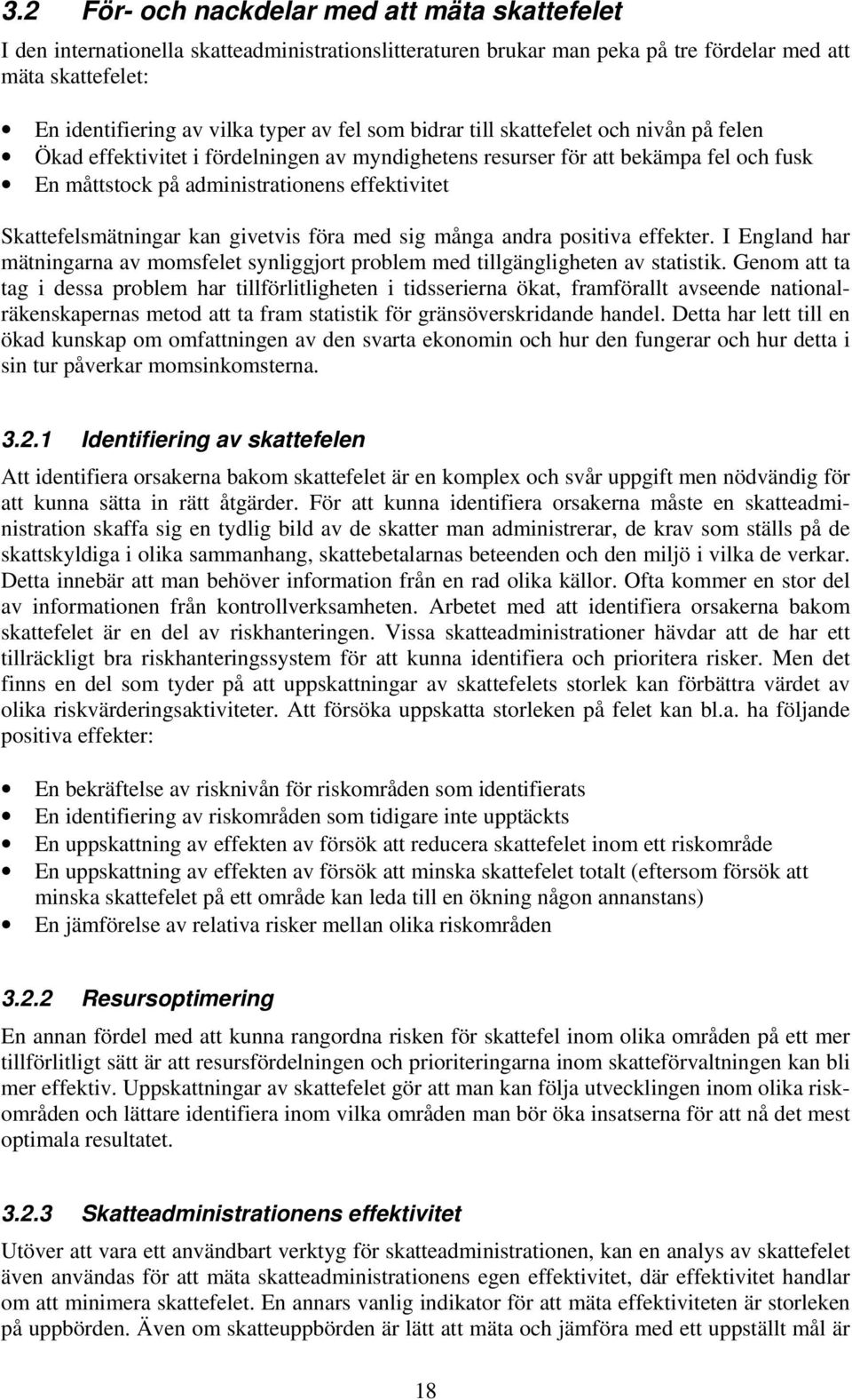 Skattefelsmätningar kan givetvis föra med sig många andra positiva effekter. I England har mätningarna av momsfelet synliggjort problem med tillgängligheten av statistik.