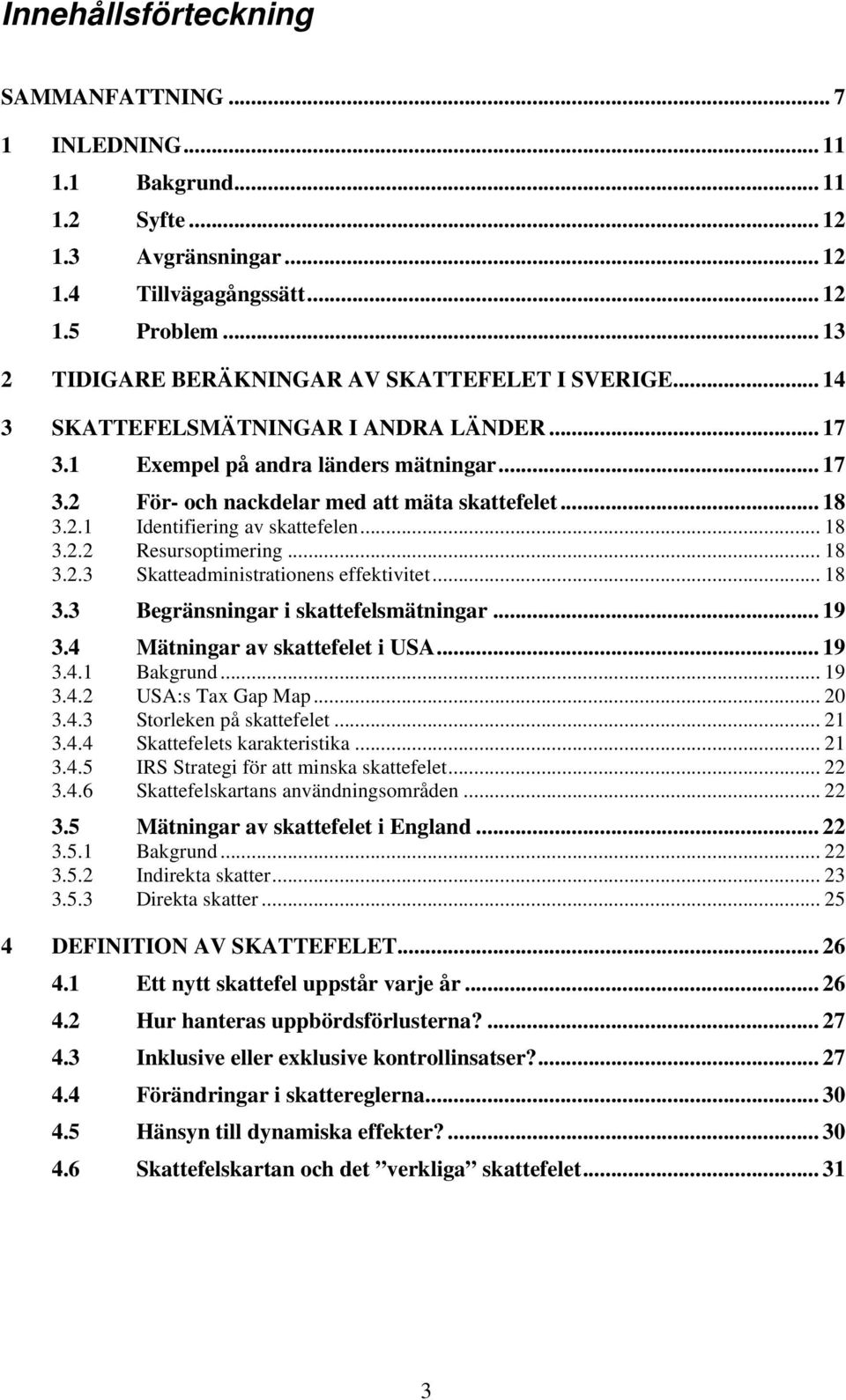 .. 18 3.2.1 Identifiering av skattefelen... 18 3.2.2 Resursoptimering... 18 3.2.3 Skatteadministrationens effektivitet... 18 3.3 Begränsningar i skattefelsmätningar... 19 3.