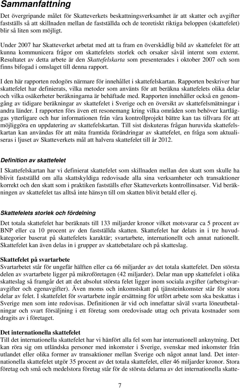 Under 2007 har Skatteverket arbetat med att ta fram en överskådlig bild av skattefelet för att kunna kommunicera frågor om skattefelets storlek och orsaker såväl internt som externt.