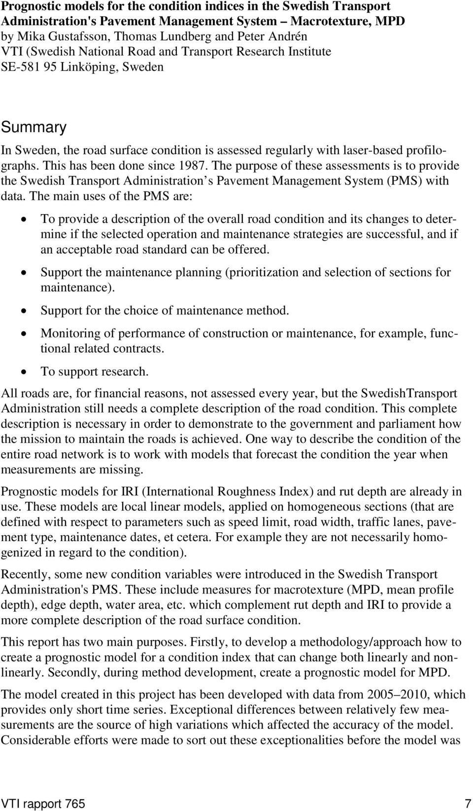 This has been done since 1987. The purpose of these assessments is to provide the Swedish Transport Administration s Pavement Management System (PMS) with data.