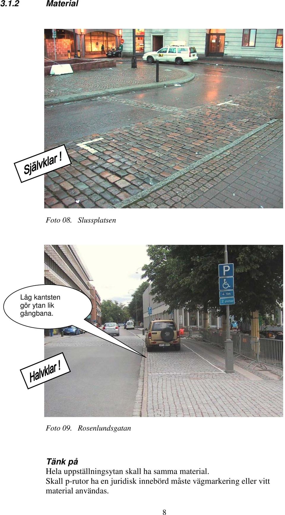 Rosenlundsgatan Hela uppställningsytan skall ha samma