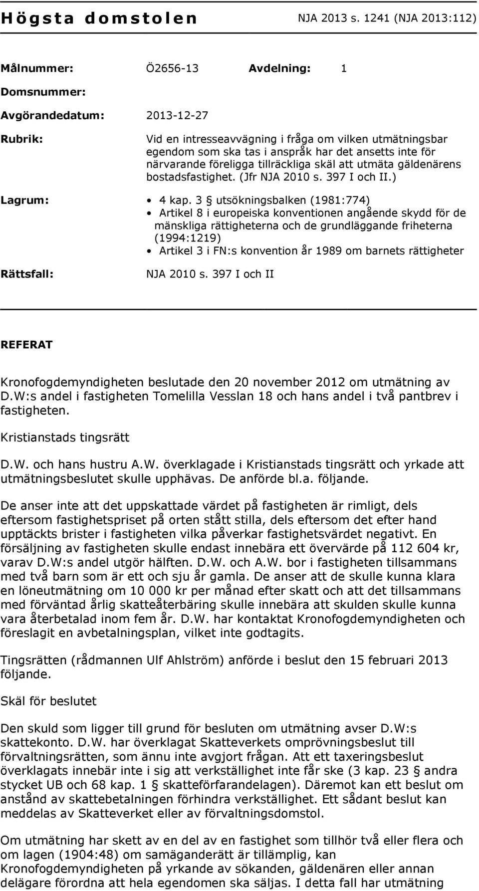 ansetts inte för närvarande föreligga tillräckliga skäl att utmäta gäldenärens bostadsfastighet. (Jfr NJA 2010 s. 397 I och II.) Lagrum: 4 kap.