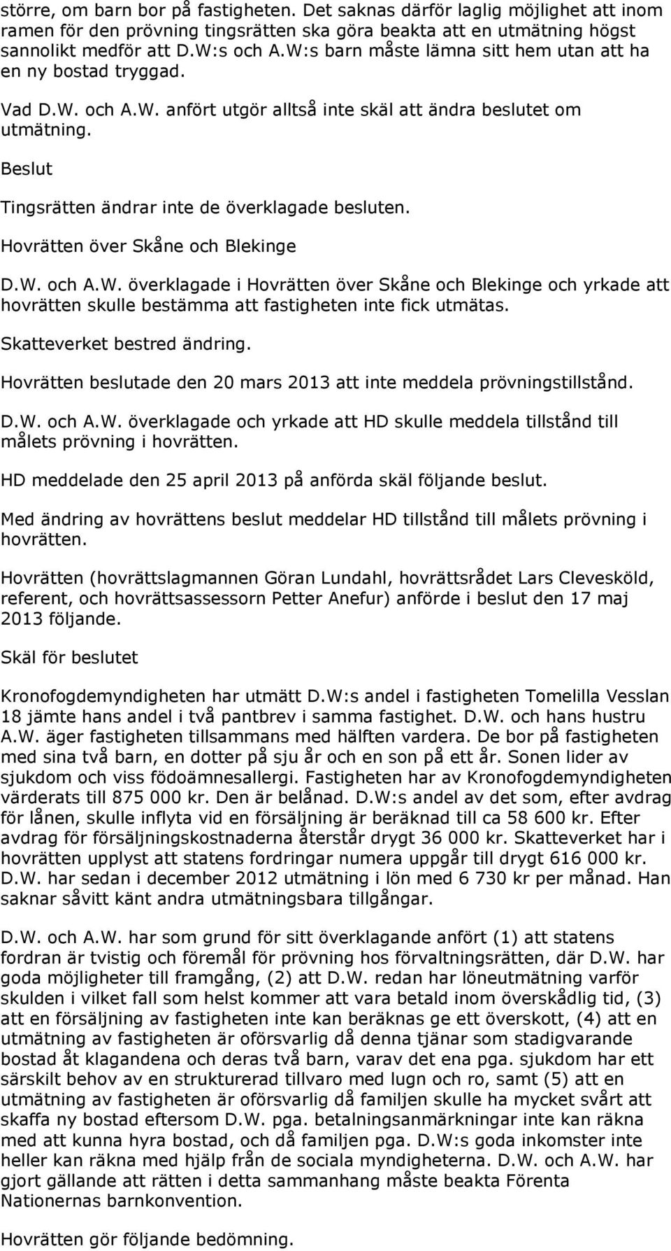 Hovrätten över Skåne och Blekinge D.W. och A.W. överklagade i Hovrätten över Skåne och Blekinge och yrkade att hovrätten skulle bestämma att fastigheten inte fick utmätas.