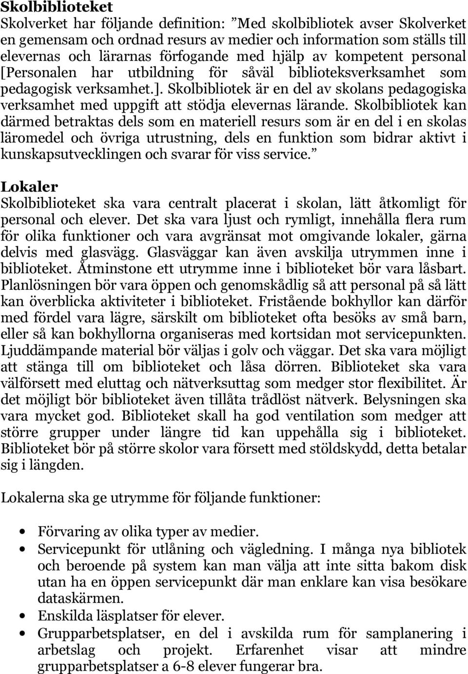 Skolbibliotek är en del av skolans pedagogiska verksamhet med uppgift att stödja elevernas lärande.