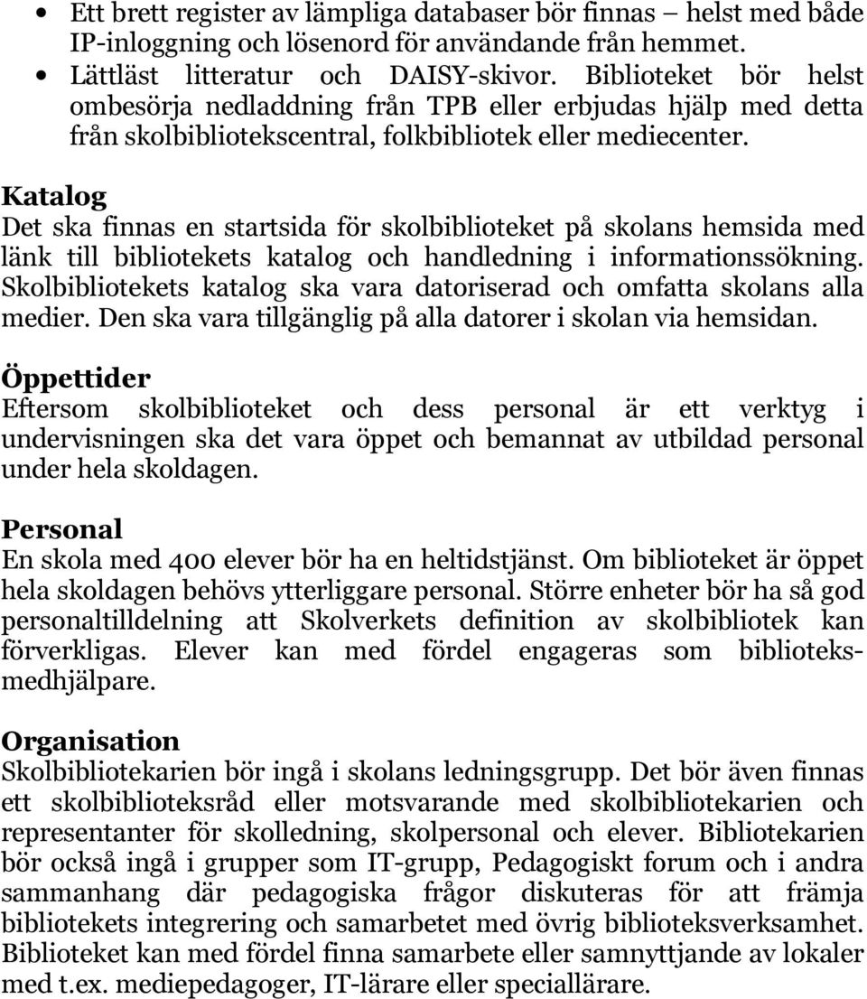 Katalog Det ska finnas en startsida för skolbiblioteket på skolans hemsida med länk till bibliotekets katalog och handledning i informationssökning.