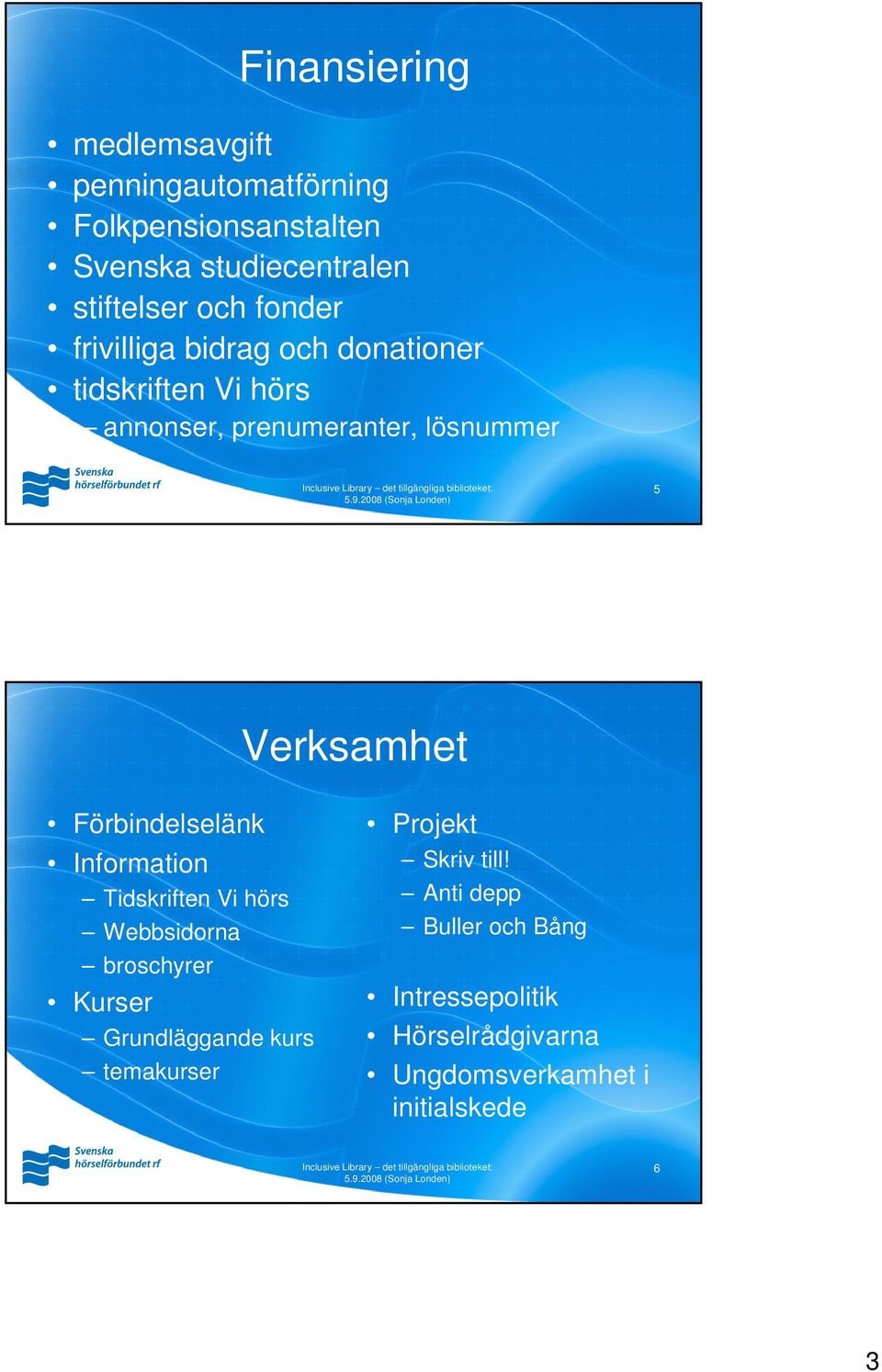 Förbindelselänk Information Tidskriften Vi hörs Webbsidorna broschyrer Kurser Grundläggande kurs temakurser