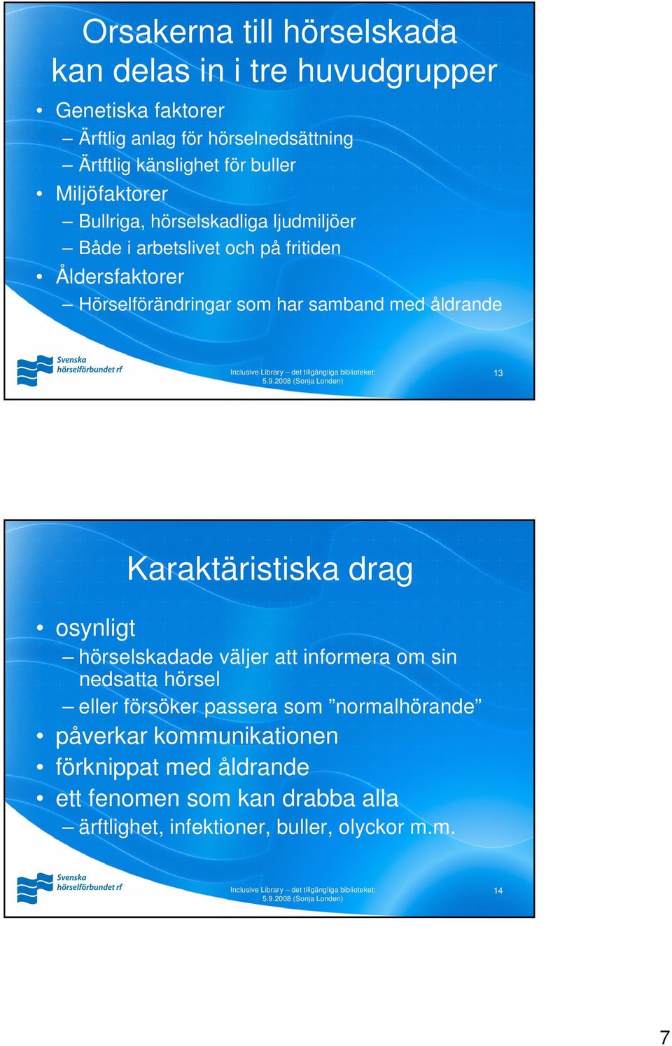 samband med åldrande 13 Karaktäristiska drag osynligt hörselskadade väljer att informera om sin nedsatta hörsel eller försöker passera som