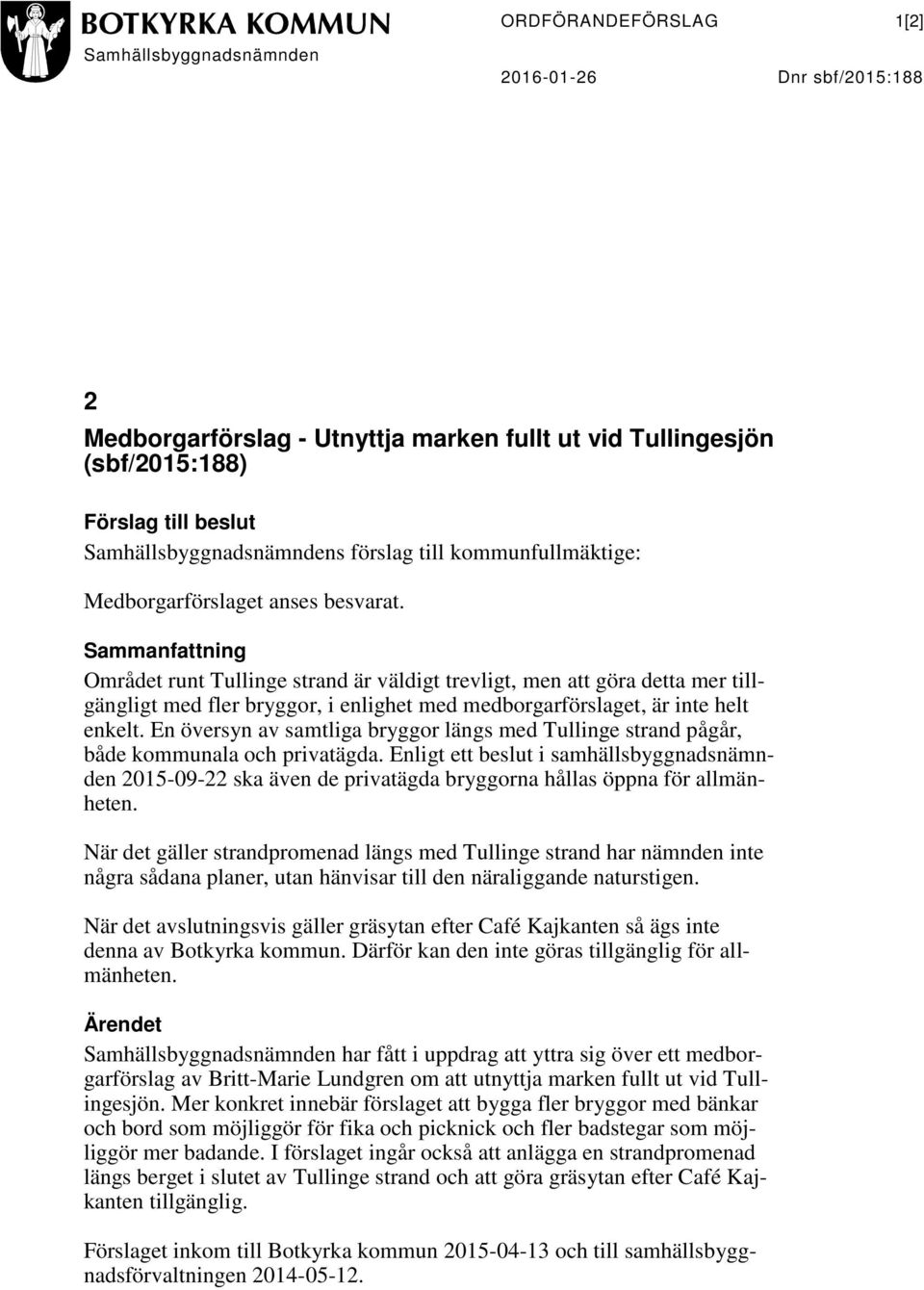 Sammanfattning Området runt Tullinge strand är väldigt trevligt, men att göra detta mer tillgängligt med fler bryggor, i enlighet med medborgarförslaget, är inte helt enkelt.