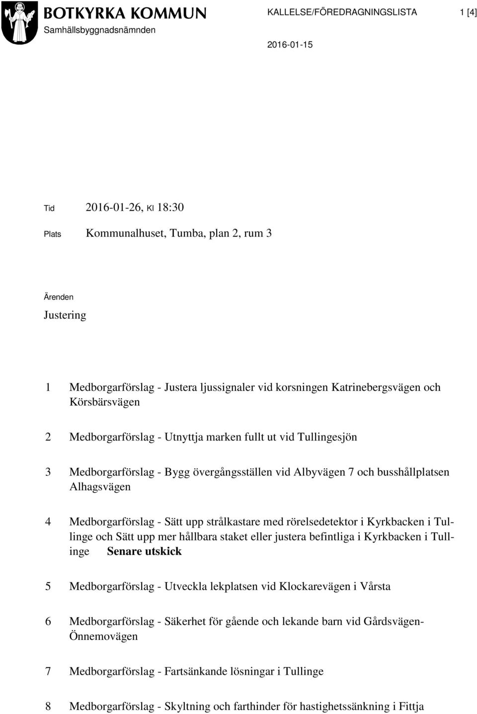 Alhagsvägen 4 Medborgarförslag - Sätt upp strålkastare med rörelsedetektor i Kyrkbacken i Tullinge och Sätt upp mer hållbara staket eller justera befintliga i Kyrkbacken i Tullinge Senare utskick 5