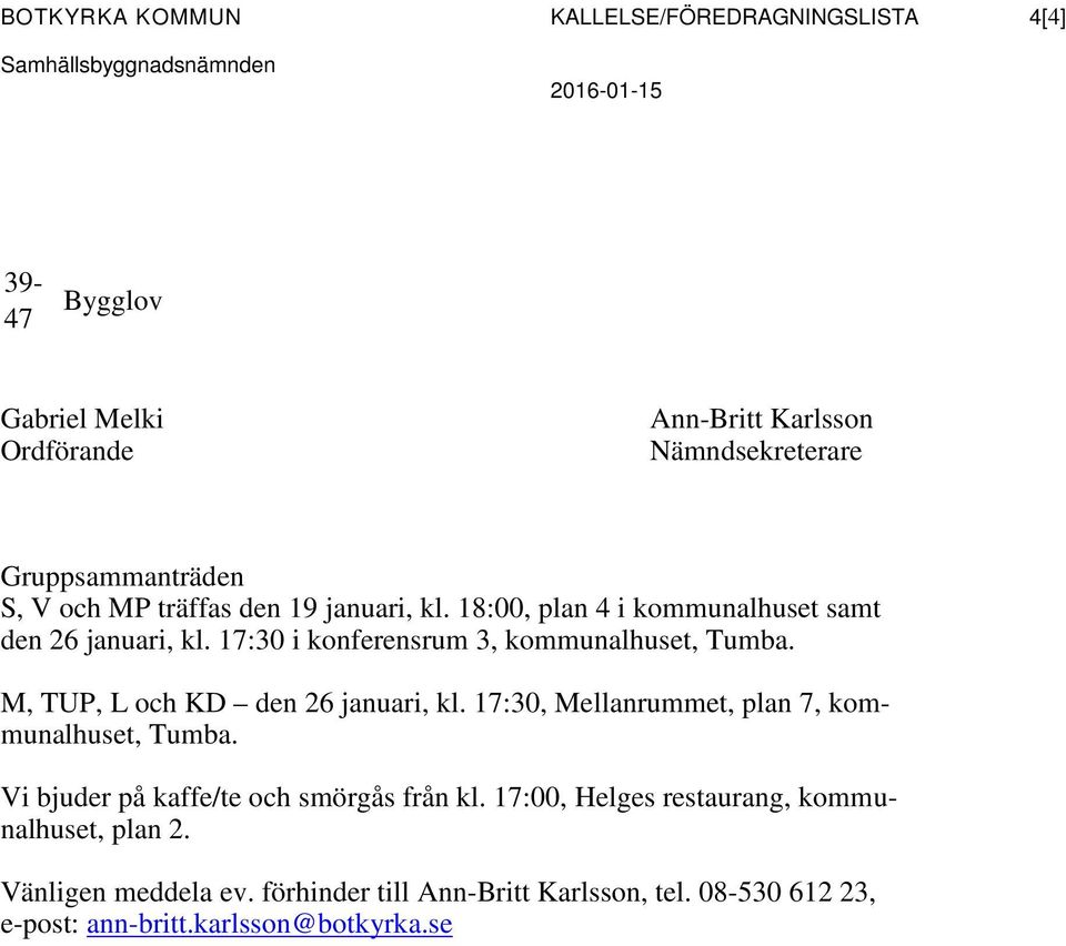 17:30 i konferensrum 3, kommunalhuset, Tumba. M, TUP, L och KD den 26 januari, kl. 17:30, Mellanrummet, plan 7, kommunalhuset, Tumba.