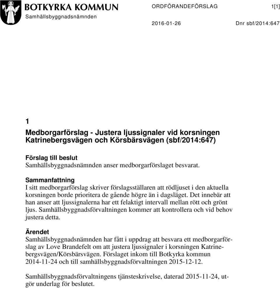 Sammanfattning I sitt medborgarförslag skriver förslagsställaren att rödljuset i den aktuella korsningen borde prioritera de gående högre än i dagsläget.