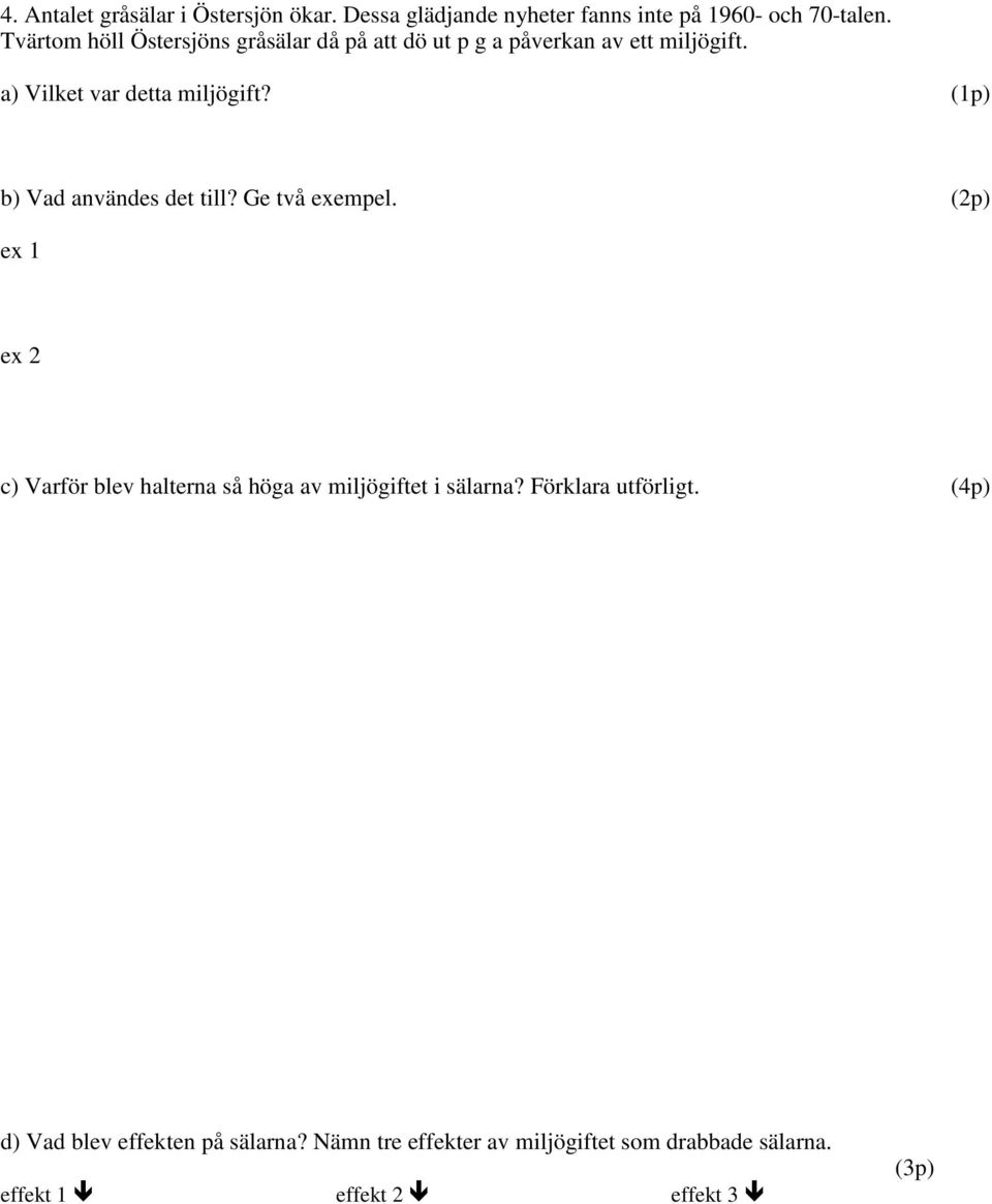 (1p) b) Vad användes det till? Ge två exempel. (2p) ex 1 ex 2 c) Varför blev halterna så höga av miljögiftet i sälarna?