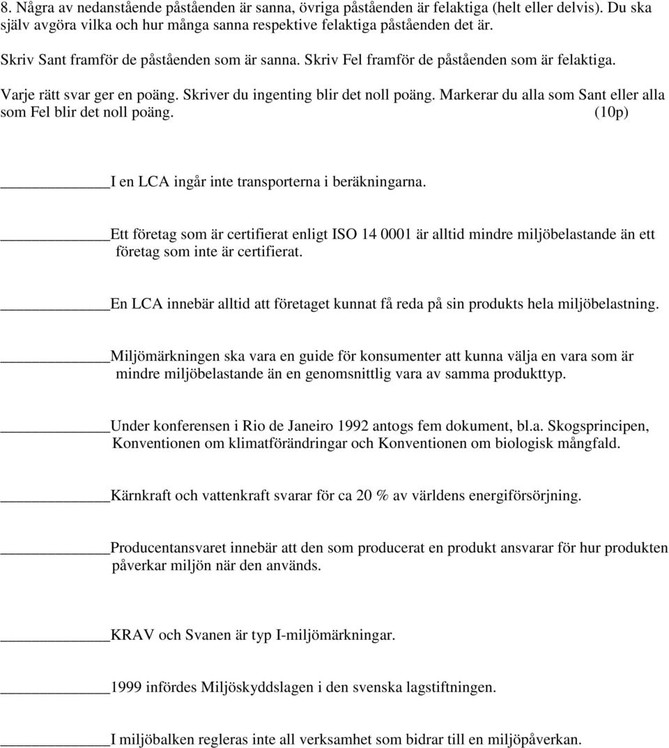 Markerar du alla som Sant eller alla som Fel blir det noll poäng. (10p) I en LCA ingår inte transporterna i beräkningarna.