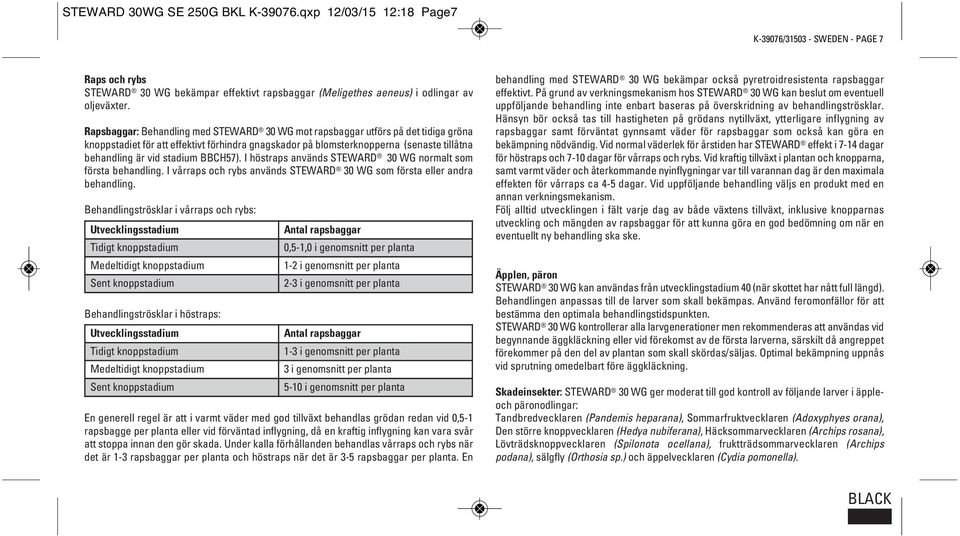 BBCH57). I höstraps används STEWARD 30 WG normalt som första behandling. I vårraps och rybs används STEWARD 30 WG som första eller andra behandling.