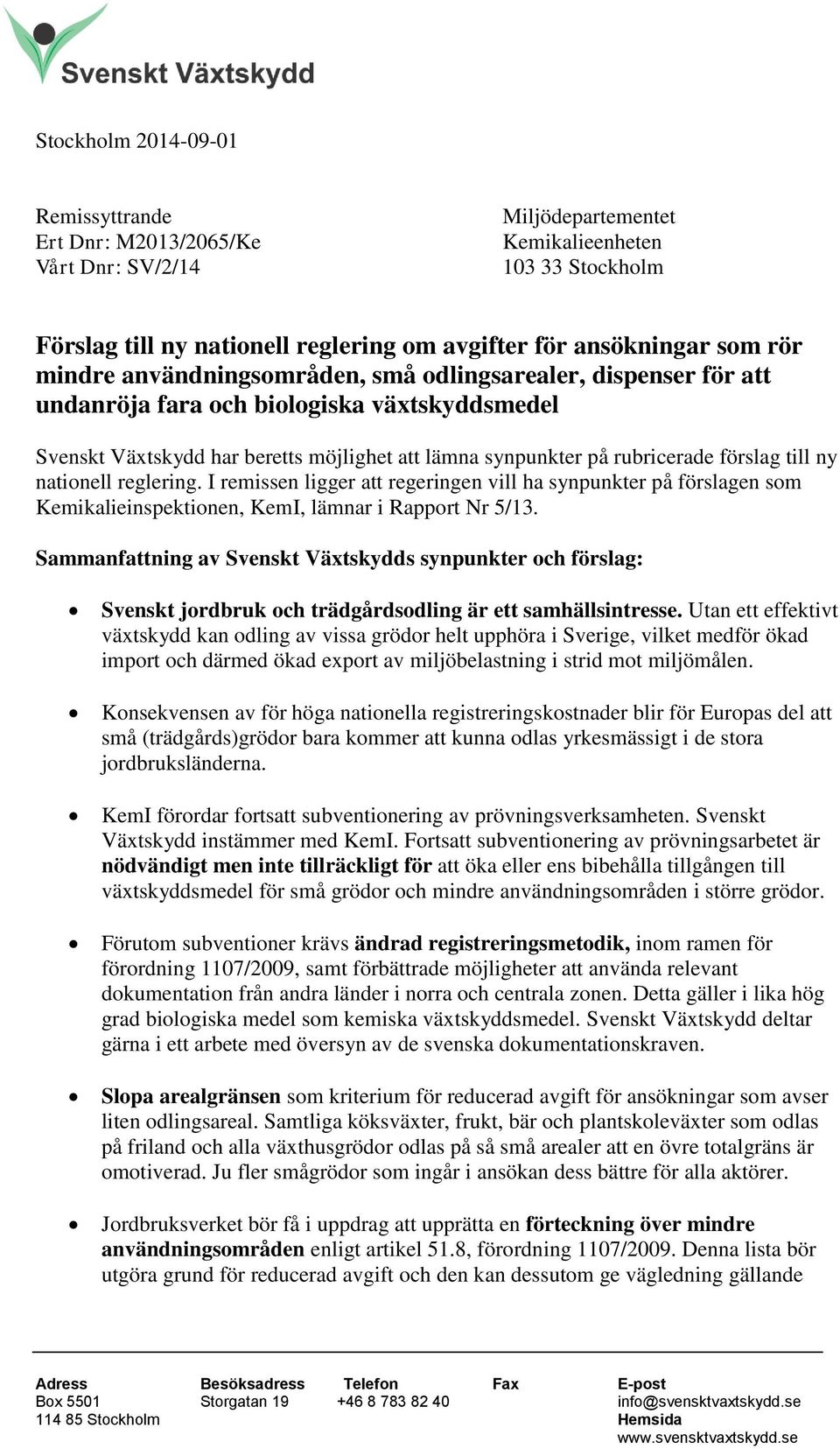 till ny nationell reglering. I remissen ligger att regeringen vill ha synpunkter på förslagen som Kemikalieinspektionen, KemI, lämnar i Rapport Nr 5/13.