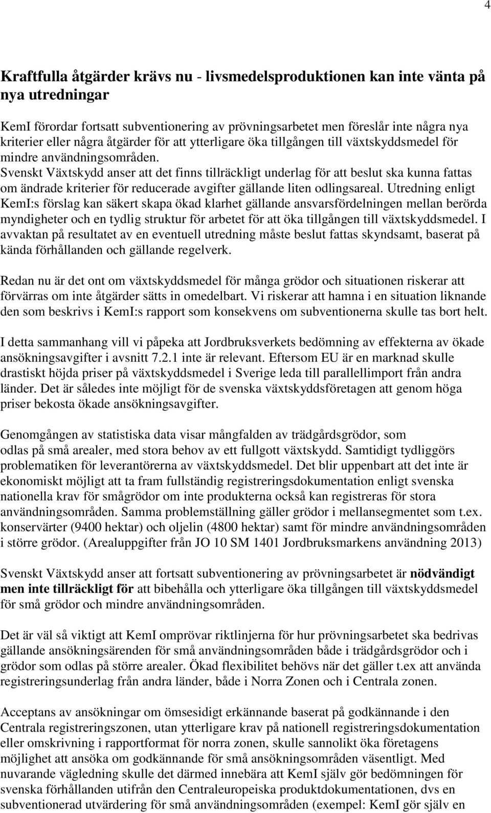 Svenskt Växtskydd anser att det finns tillräckligt underlag för att beslut ska kunna fattas om ändrade kriterier för reducerade avgifter gällande liten odlingsareal.