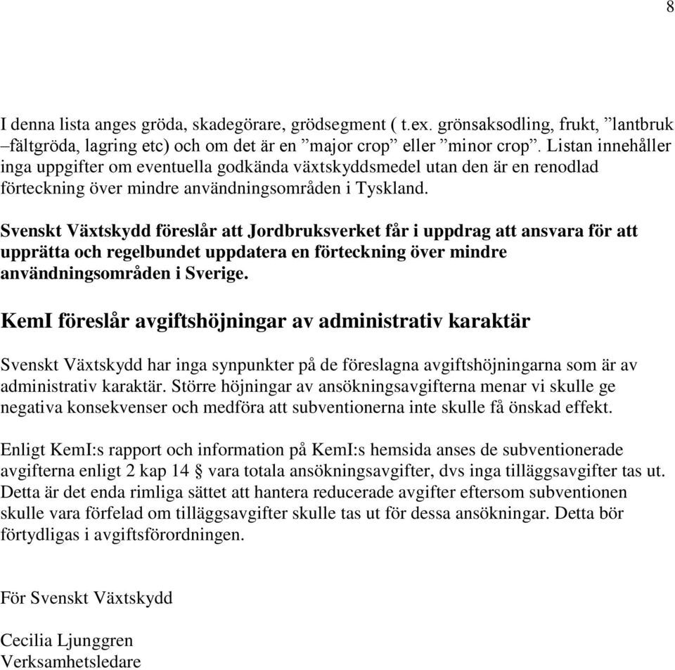 Svenskt Växtskydd föreslår att Jordbruksverket får i uppdrag att ansvara för att upprätta och regelbundet uppdatera en förteckning över mindre användningsområden i Sverige.