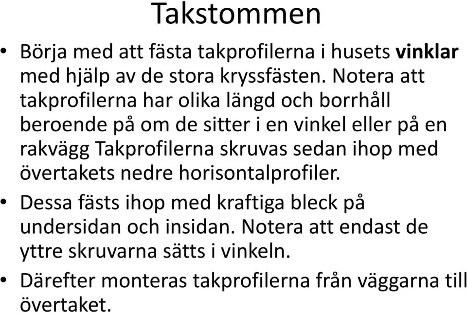 Takprofilerna skruvas sedan ihop med övertakets nedre horisontalprofiler.