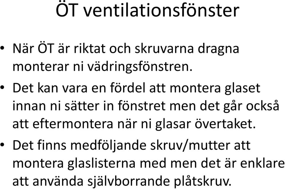 Det kan vara en fördel att montera glaset innan ni sätter in fönstret men det går