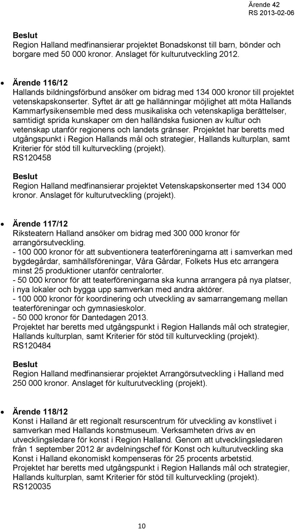 Syftet är att ge hallänningar möjlighet att möta Hallands Kammarfysikensemble med dess musikaliska och vetenskapliga berättelser, samtidigt sprida kunskaper om den halländska fusionen av kultur och