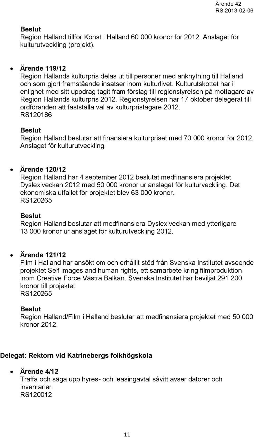 Kulturutskottet har i enlighet med sitt uppdrag tagit fram förslag till regionstyrelsen på mottagare av Region Hallands kulturpris 2012.