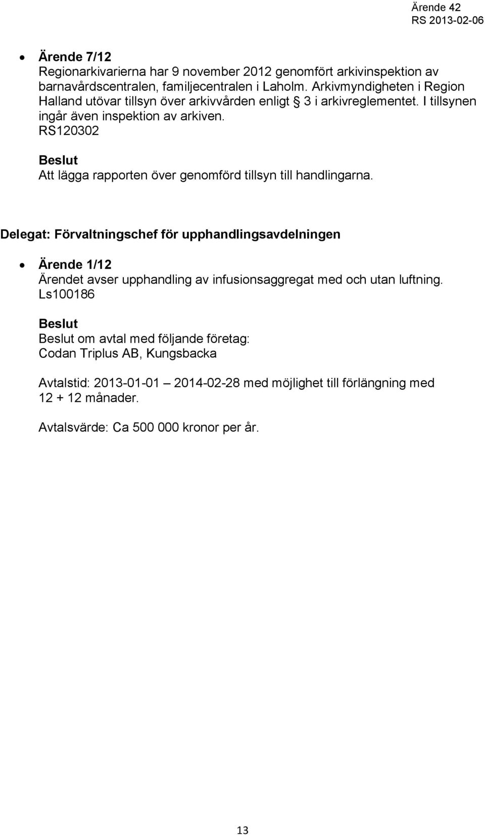 RS120302 Att lägga rapporten över genomförd tillsyn till handlingarna.