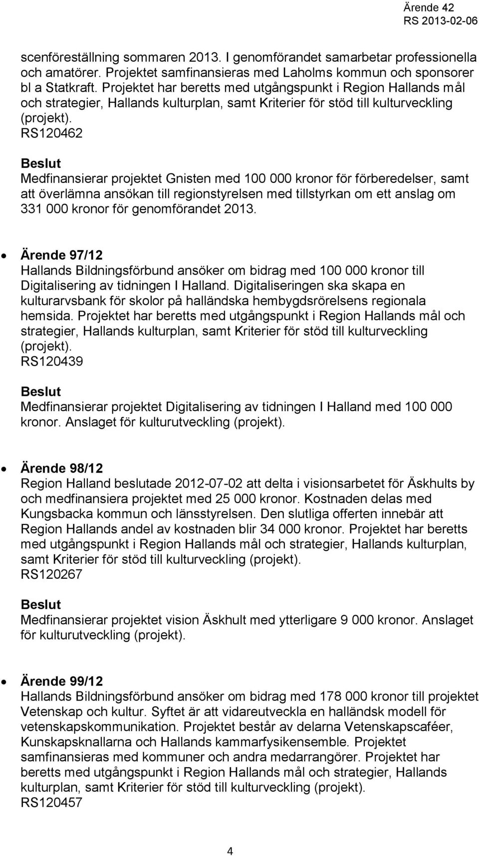 RS120462 Medfinansierar projektet Gnisten med 100 000 kronor för förberedelser, samt att överlämna ansökan till regionstyrelsen med tillstyrkan om ett anslag om 331 000 kronor för genomförandet 2013.