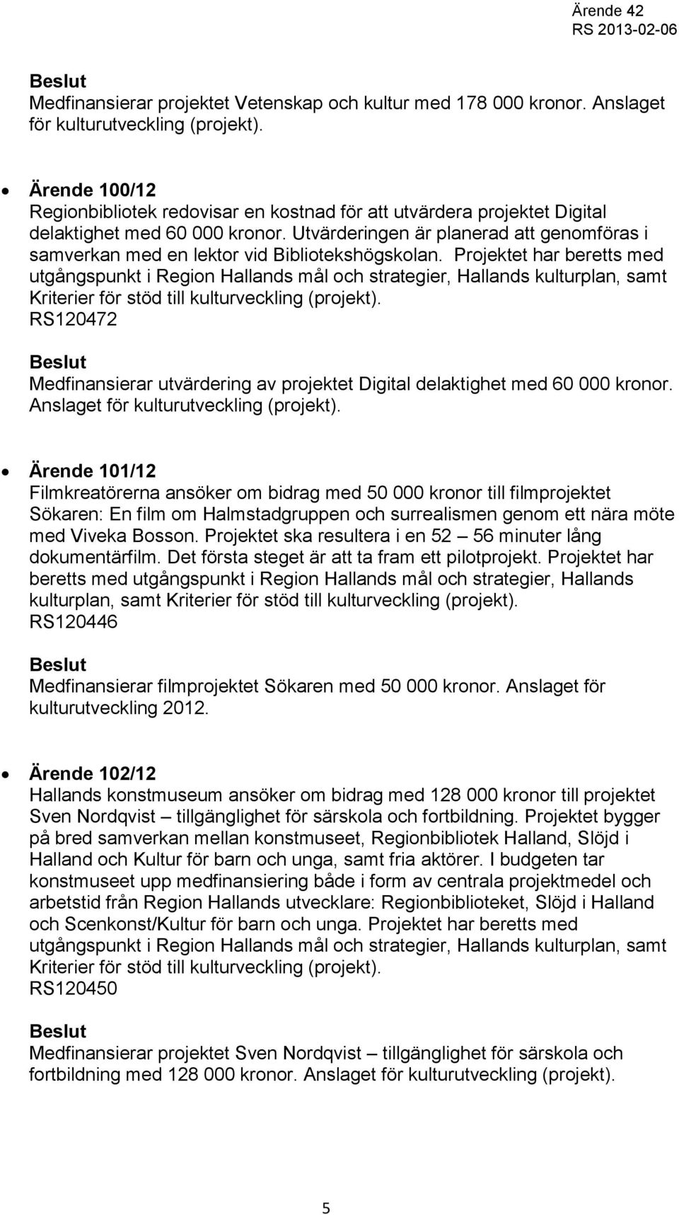 Utvärderingen är planerad att genomföras i samverkan med en lektor vid Bibliotekshögskolan.