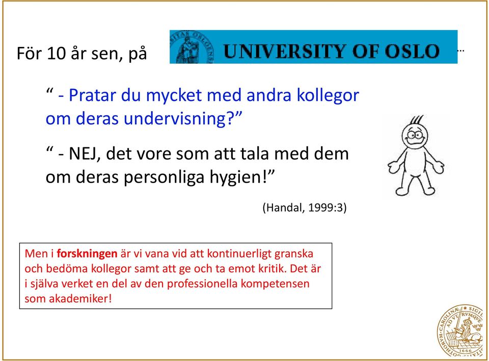 (Handal, 1999:3) Men i forskningen är vi vana vid att kontinuerligt granska och bedöma