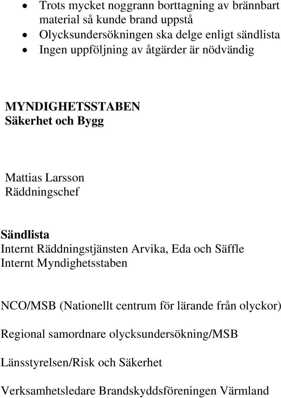 Sändlista Internt Räddningstjänsten Arvika, Eda och Säffle Internt Myndighetsstaben NCO/MSB (Nationellt centrum för lärande