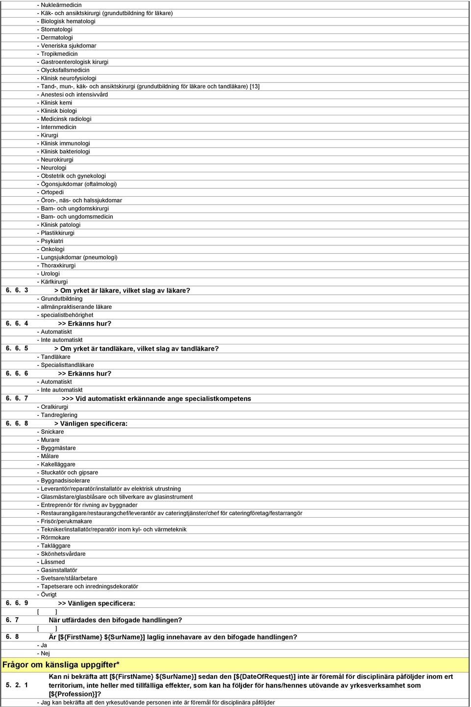 6. 6 >> Erkänns hur? - Automatiskt - Inte automatiskt 6. 6. 7 >>> Vid automatiskt erkännande ange specialistkompetens - Oralkirurgi - Tandreglering 6. 6. 8 > Vänligen specificera: - Nukleärmedicin -