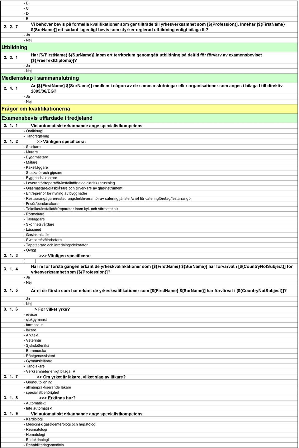 - Ja - Nej Utbildning Har [${FirstName} ${SurName}] inom ert territorium genomgått utbildning på deltid för förvärv av examensbeviset 2. 3. 1 [${FreeTextDiploma}]?