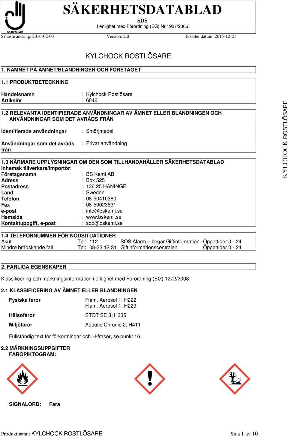 3 NÄRMARE UPPLYSNINGAR OM DEN SOM TILLHANDAHÅLLER SÄKERHETSDATABLAD Inhemsk tillverkare/importör: Företagsnamn : BS Kemi AB Adress : Box 525 Postadress : 136 25 HANINGE Land : Sweden Telefon :