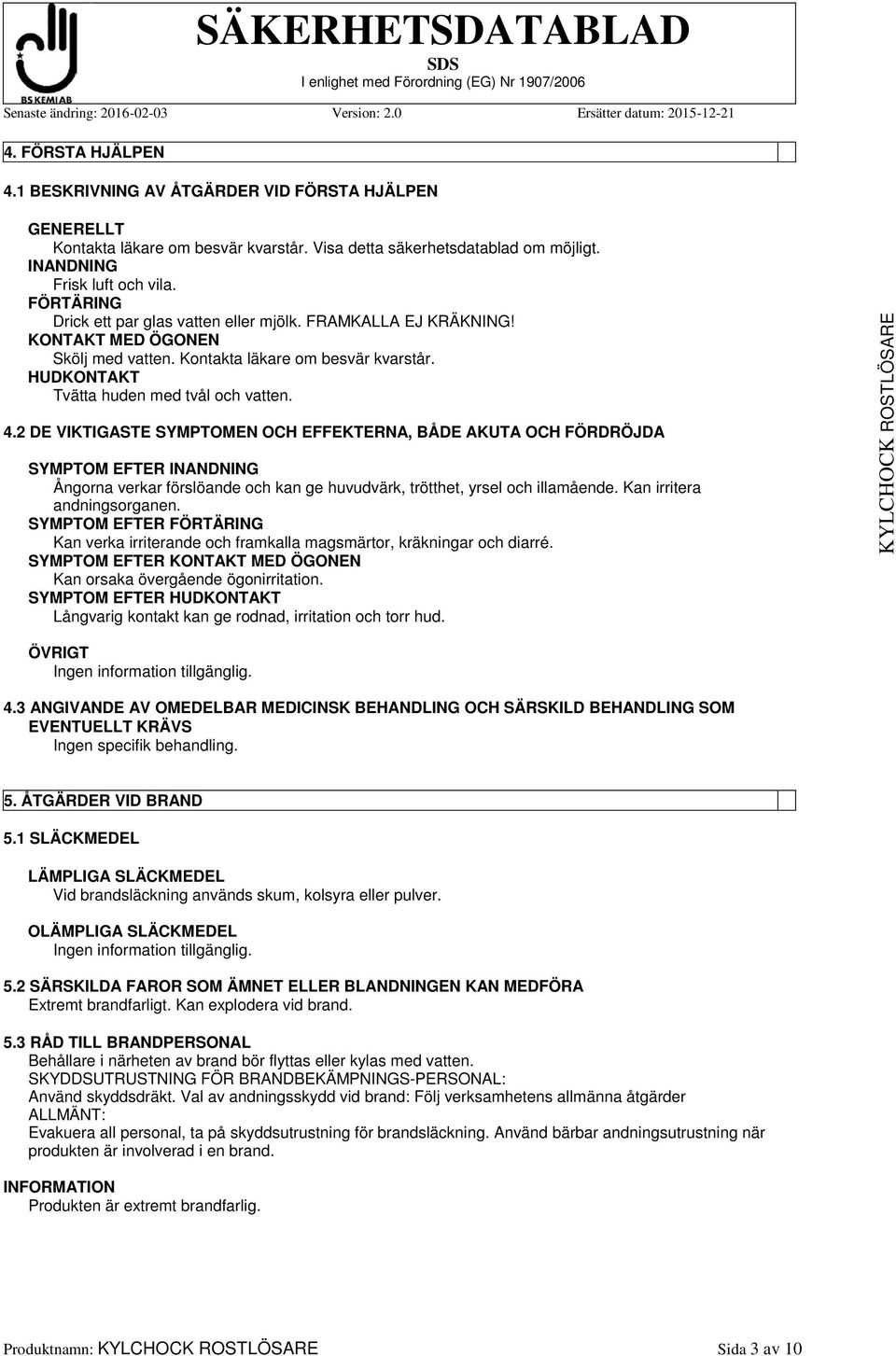 2 DE VIKTIGASTE SYMPTOMEN OCH EFFEKTERNA, BÅDE AKUTA OCH FÖRDRÖJDA SYMPTOM EFTER INANDNING Ångorna verkar förslöande och kan ge huvudvärk, trötthet, yrsel och illamående. Kan irritera andningsorganen.