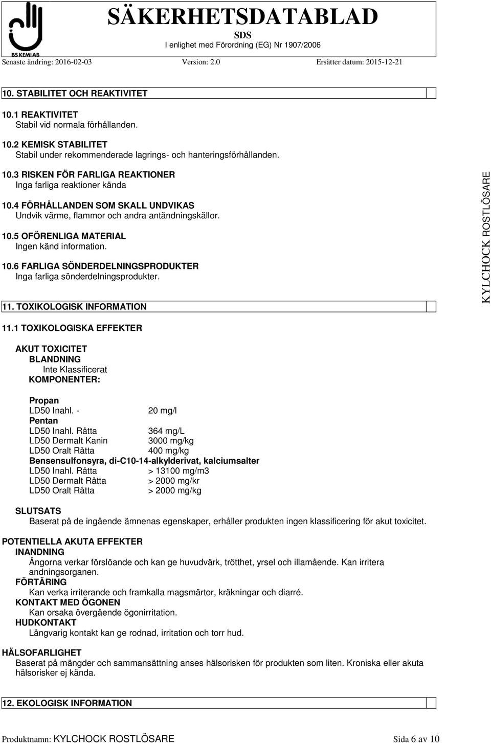 11. TOXIKOLOGISK INFORMATION 11.1 TOXIKOLOGISKA EFFEKTER AKUT TOXICITET BLANDNING Inte Klassificerat KOMPONENTER: Propan LD50 Inahl. - 20 mg/l Pentan LD50 Inahl.