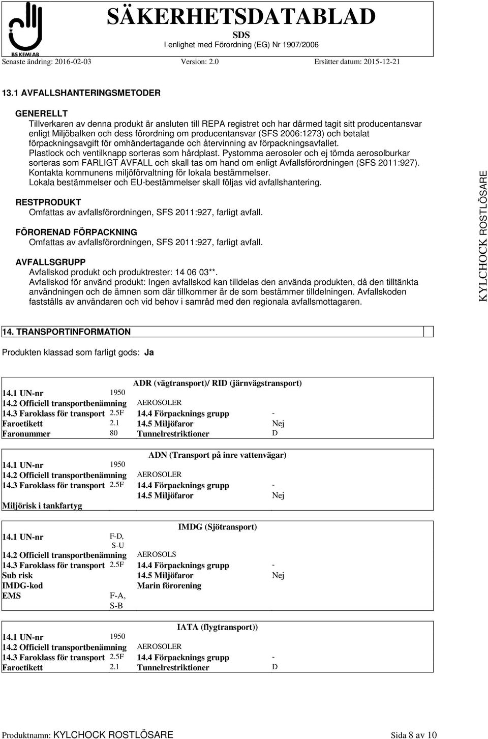 Pystomma aerosoler och ej tömda aerosolburkar sorteras som FARLIGT AVFALL och skall tas om hand om enligt Avfallsförordningen (SFS 2011:927).