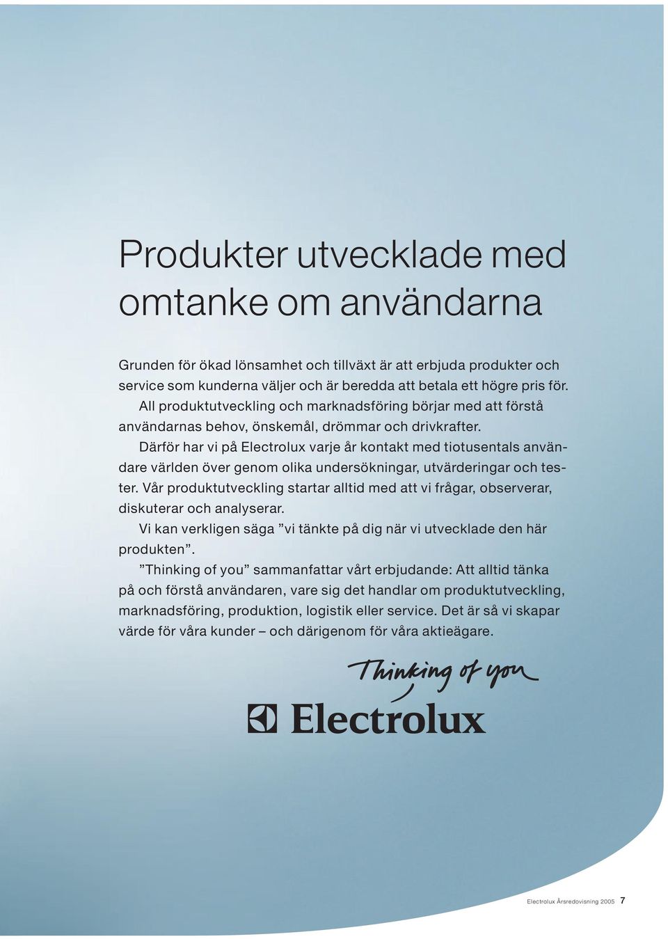 Därför har vi på Electrolux varje år kontakt med tiotusentals användare världen över genom olika undersökningar, utvärderingar och tester.
