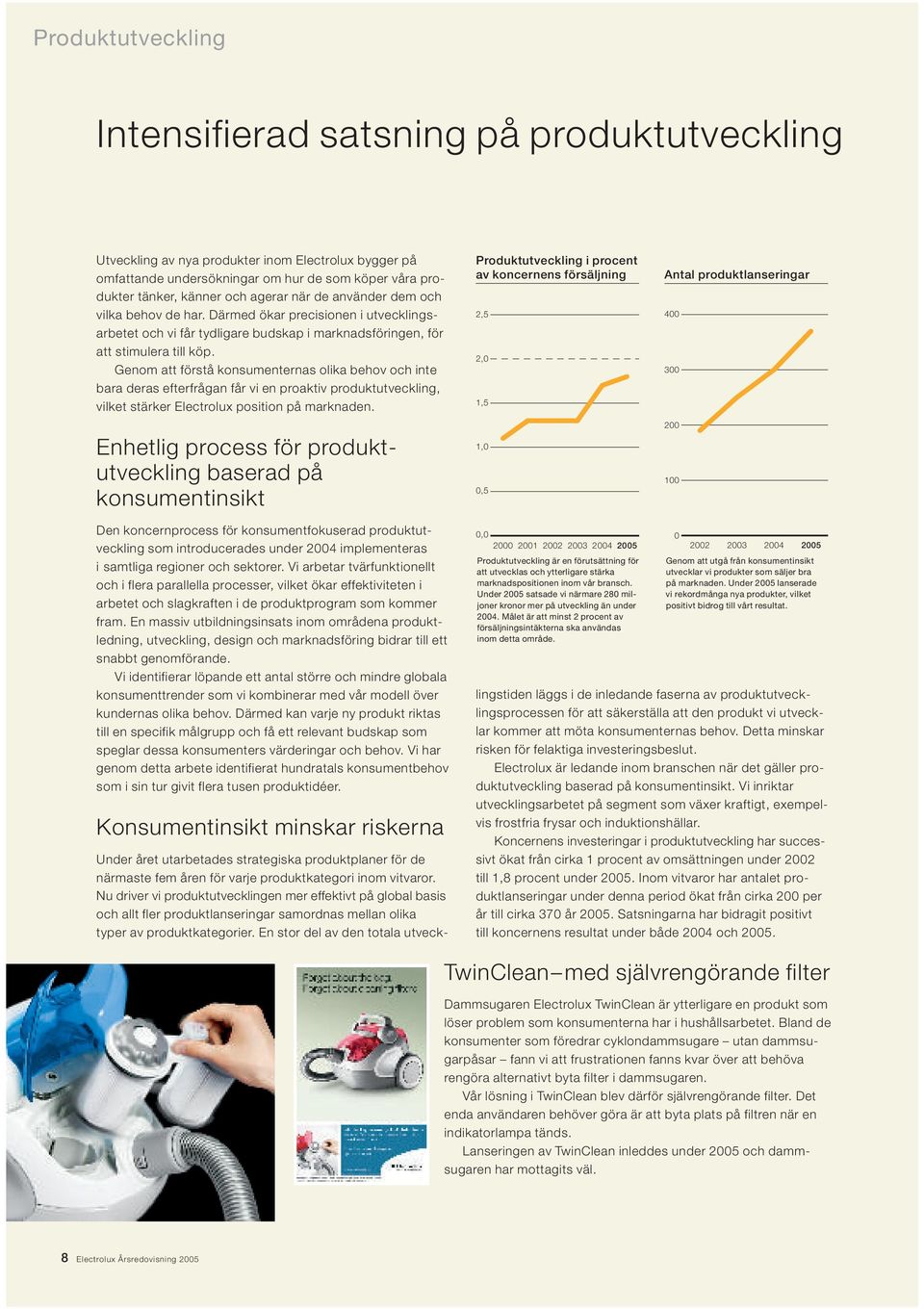 Genom att förstå konsumenternas olika behov och inte bara deras efterfrågan får vi en proaktiv produktutveckling, vilket stärker Electrolux position på marknaden.