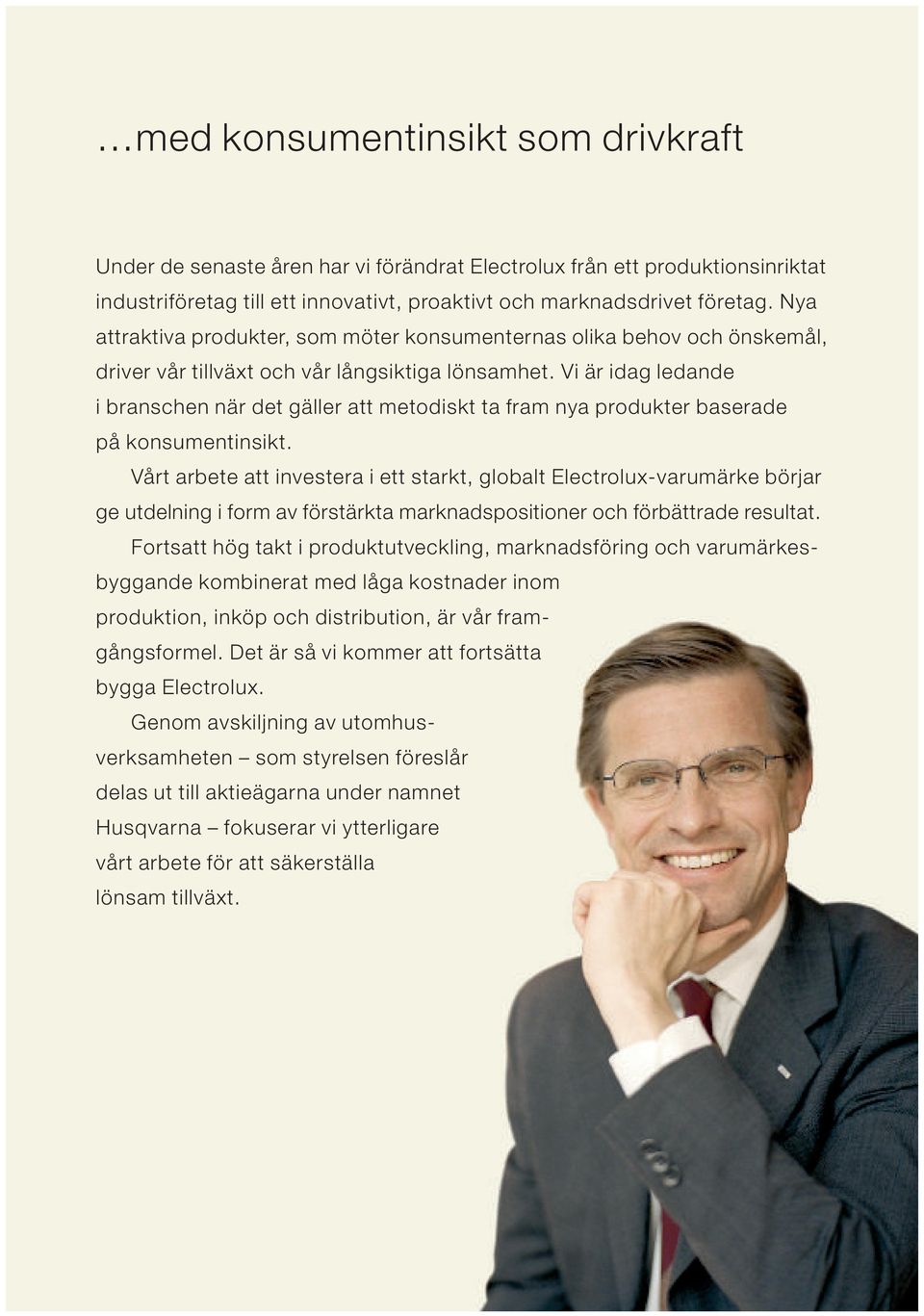 Vi är idag ledande i branschen när det gäller att metodiskt ta fram nya produkter baserade på konsumentinsikt.