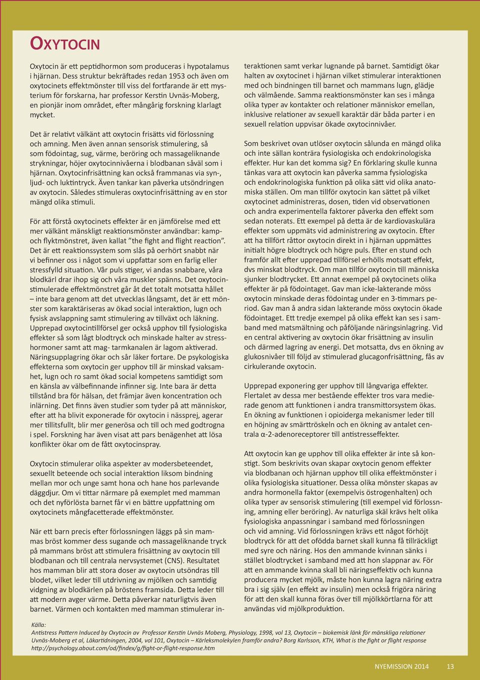 mångårig forskning klarlagt mycket. Det är relativt välkänt att oxytocin frisätts vid förlossning och amning.