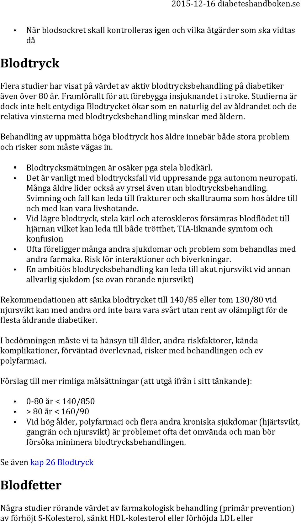 Studierna är dock inte helt entydiga Blodtrycket ökar som en naturlig del av åldrandet och de relativa vinsterna med blodtrycksbehandling minskar med åldern.