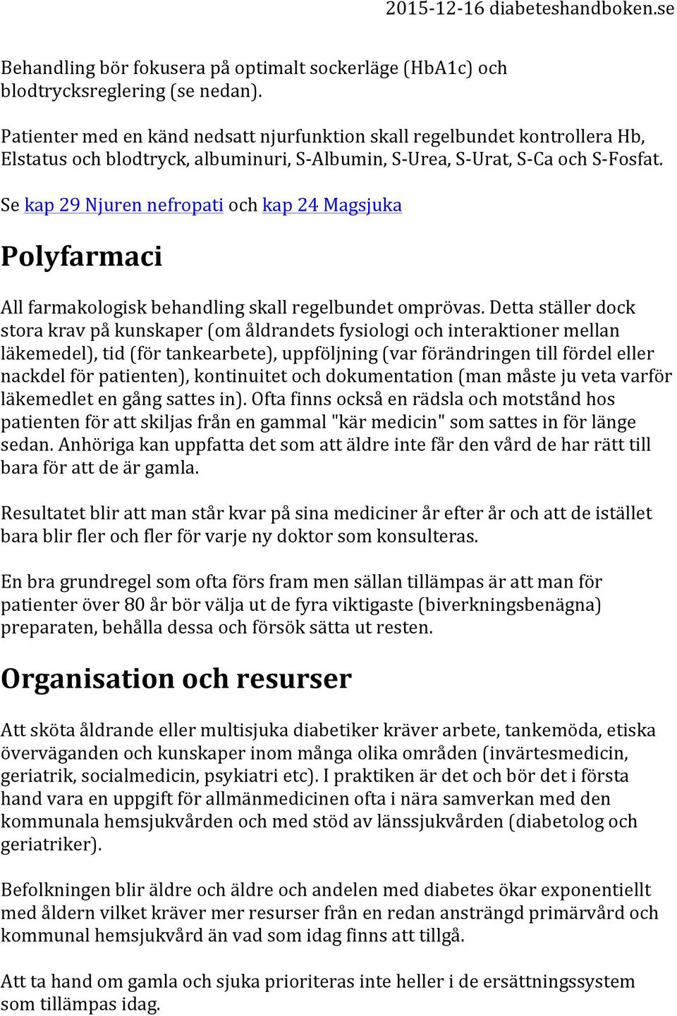 Se kap 29 Njuren nefropati och kap 24 Magsjuka Polyfarmaci All farmakologisk behandling skall regelbundet omprövas.