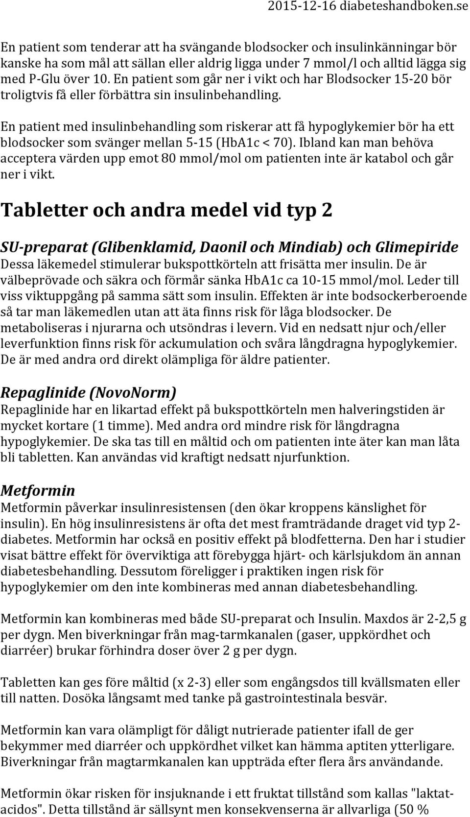 En patient med insulinbehandling som riskerar att få hypoglykemier bör ha ett blodsocker som svänger mellan 5-15 (HbA1c < 70).