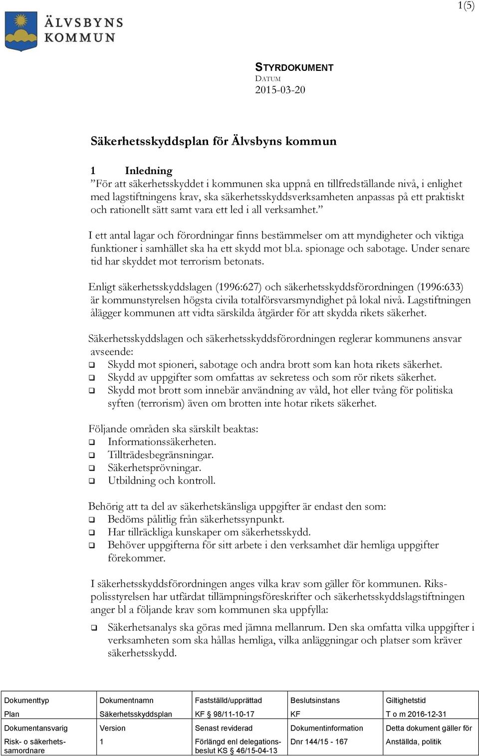 I ett antal lagar och förordningar finns bestämmelser om att myndigheter och viktiga funktioner i samhället ska ha ett skydd mot bl.a. spionage och sabotage.