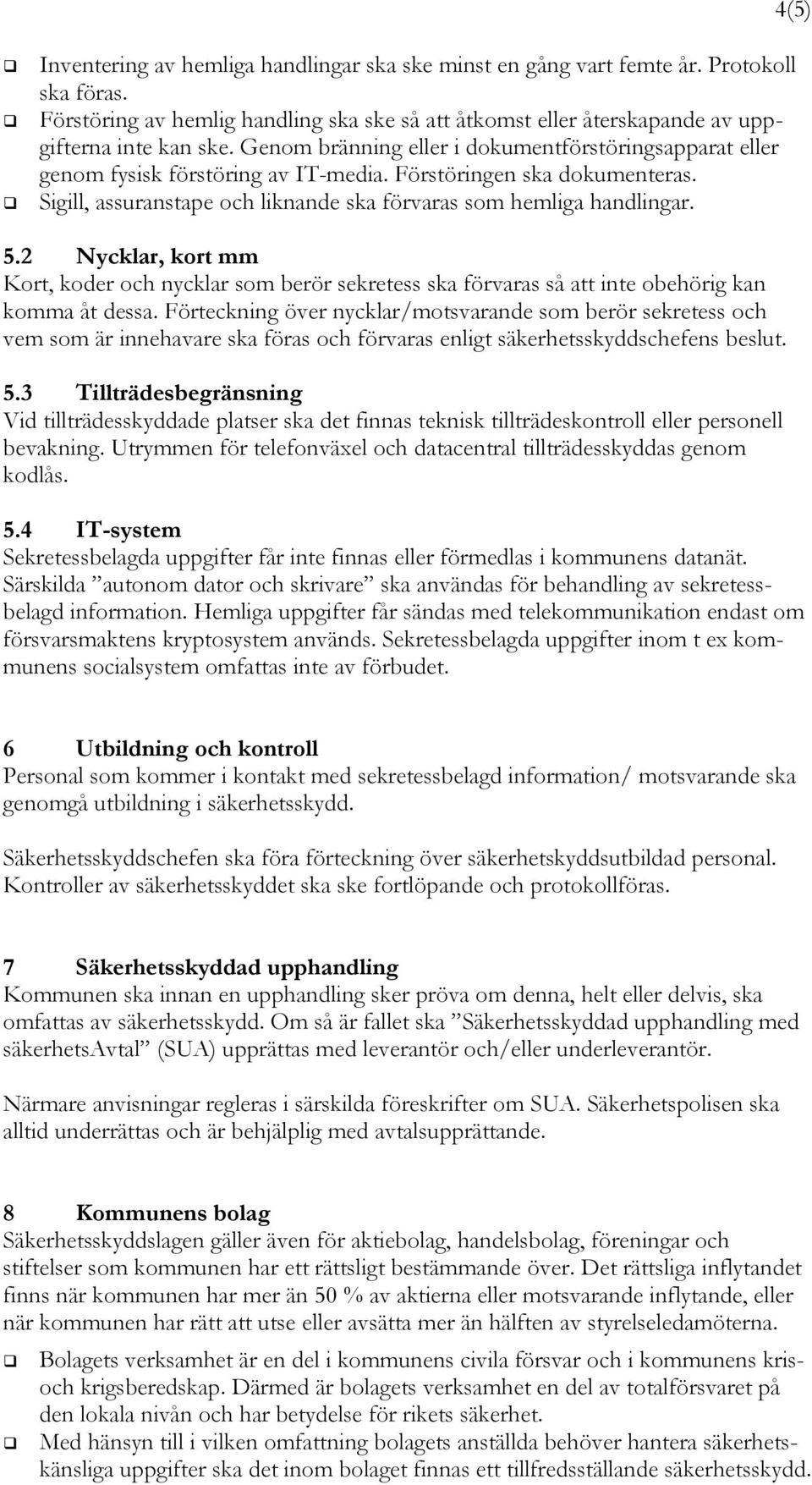 2 Nycklar, kort mm Kort, koder och nycklar som berör sekretess ska förvaras så att inte obehörig kan komma åt dessa.