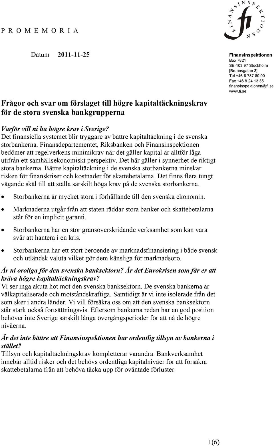 Finansdepartementet, Riksbanken och Finansinspektionen bedömer att regelverkens minimikrav när det gäller kapital är alltför låga utifrån ett samhällsekonomiskt perspektiv.