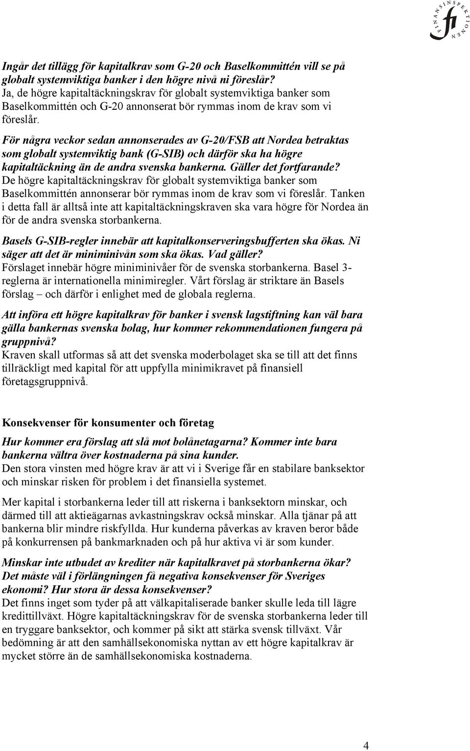 För några veckor sedan annonserades av G-20/FSB att Nordea betraktas som globalt systemviktig bank (G-SIB) och därför ska ha högre kapitaltäckning än de andra svenska bankerna. Gäller det fortfarande?