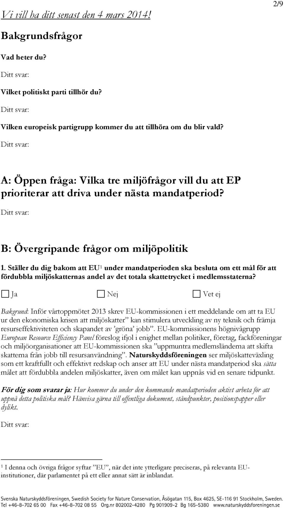 Ställer du dig bakom att EU 1 under mandatperioden ska besluta om ett mål för att fördubbla miljöskatternas andel av det totala skattetrycket i medlemsstaterna?